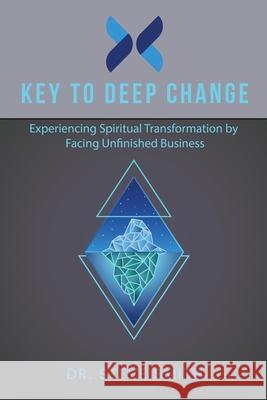 Key to Deep Change: Experiencing Spiritual Transformation by Facing Unfinished Business Steve Smith 9781941000182 Churchequippers - książka