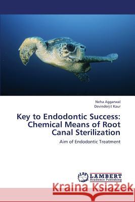 Key to Endodontic Success: Chemical Means of Root Canal Sterilization Aggarwal Neha, Kaur Devinderjit 9783659434693 LAP Lambert Academic Publishing - książka