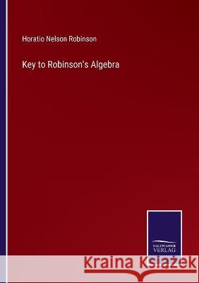 Key to Robinson\'s Algebra Horatio Nelson Robinson 9783375152741 Salzwasser-Verlag - książka