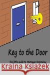 Key to the Door: The little guide to mortgage borrowing Reed, Mark 9781537720562 Createspace Independent Publishing Platform
