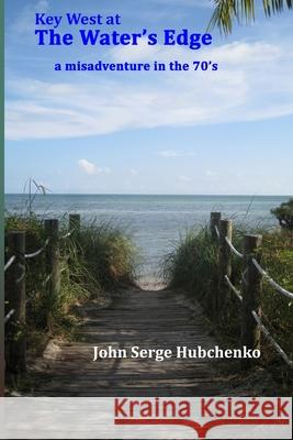 Key West at the Water's Edge: a misadventure in the 70's John Serg Hubchenko 9780999561324 Hub Publications - książka