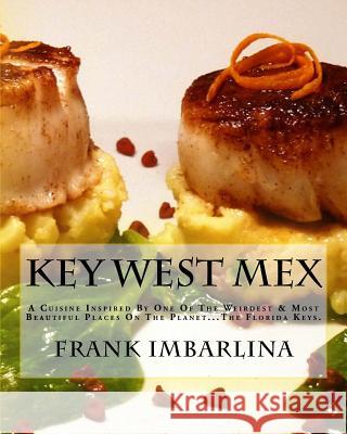 Key West Mex: A Cuisine Inspired By One Of The Weirdest & Most Beautiful Places On The Planet Imbarlina, Frank 9781519758972 Createspace Independent Publishing Platform - książka