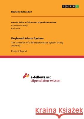 Keyboard Alarm System: The Creation of a Microprocessor System Using Arduino Bettendorf, Michelle 9783668981317 Grin Verlag - książka