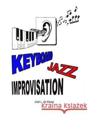 Keyboard Jazz Improvisation: Step by step path to improvising De Navas, Jose Luis 9781511446297 Createspace Independent Publishing Platform - książka