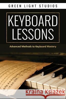 Keyboard Lessons: Advanced Methods to Keyboard Mastery Green Light Studios   9781087921693 IngramSpark - książka