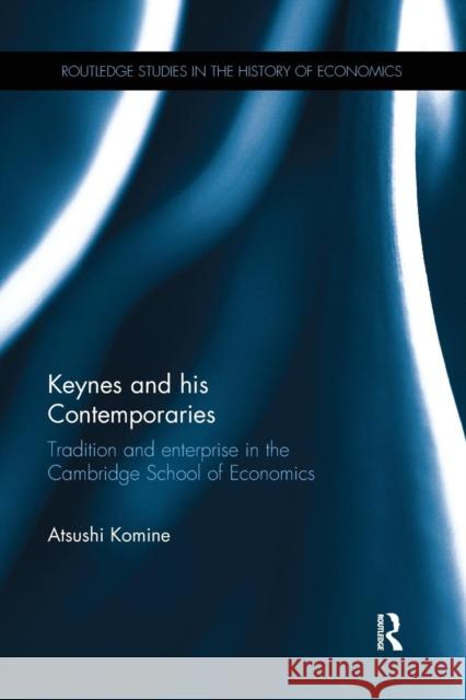 Keynes and his Contemporaries: Tradition and Enterprise in the Cambridge School of Economics Komine, Atsushi 9781138055438 Routledge - książka