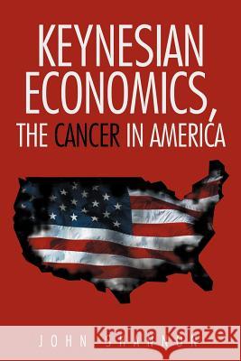 Keynesian Economics, the Cancer in America John Shannon 9781477213490 Authorhouse - książka