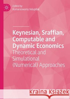 Keynesian, Sraffian, Computable and Dynamic Economics: Theoretical and Simulational (Numerical) Approaches Kumaraswamy Velupillai 9783030581336 Palgrave MacMillan - książka