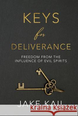 Keys for Deliverance: Freedom From the Influence of Evil Spirits Jake Kail 9781720431558 Createspace Independent Publishing Platform - książka