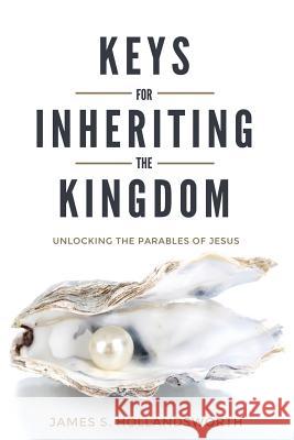 Keys for Inheriting the Kingdom: Unlocking the Parables of Jesus James S. Hollandsworth 9780996359641 Holly Publishing - książka