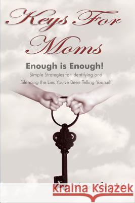 Keys For Moms: Enough Is Enough! Simple Strategies for Identifying and Silencing the Lies You've Been Telling Yourself Rachfall, Kasia 9780986855900 Leading Neuro Dynamics Press - książka