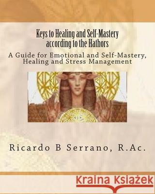 Keys to Healing and Self-Mastery according to the Hathors Serrano, Ricardo B. 9780987781987 Holisticwebs.com - książka