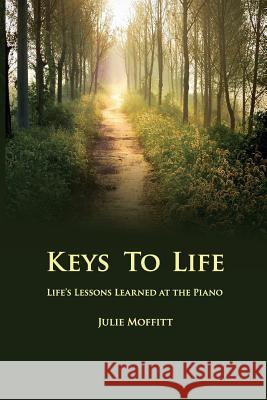 Keys to Life: Life's Lessons Learned at the Piano Julie Moffitt 9781987434736 Createspace Independent Publishing Platform - książka