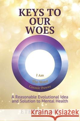 Keys to Our Woes: A Reasonable Evolutional Idea and Solution to Mental Health Eternal Me 9781736760901 All There Is & Company - książka