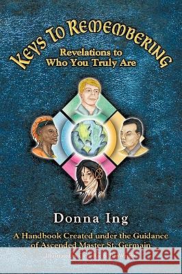 Keys to Remembering: Revelations to Who You Truly Are Ing, Donna 9781438981116 Authorhouse - książka