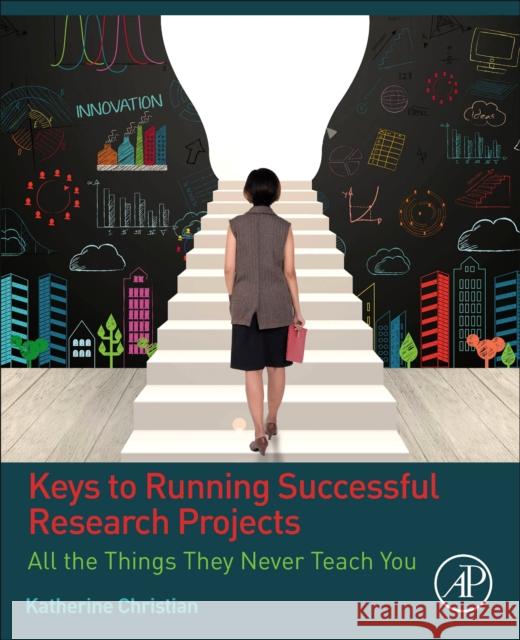 Keys to Running Successful Research Projects: All the Things They Never Teach You Katherine Christian 9780128131343 Academic Press - książka