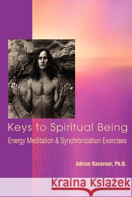 Keys to Spiritual Being: Energy Meditation & Synchronization Exercises Ravarour, Adrian 9780595436835 iUniverse - książka
