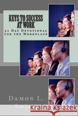 Keys to Success At Work: 31 Day Devotional for the Workplace Smith, Damon L. 9781482505696 Createspace Independent Publishing Platform - książka