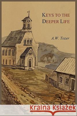 Keys to the Deeper Life A. W. Tozer 9781578989461 Martino Fine Books - książka