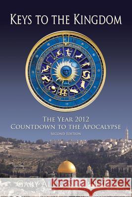 Keys to the Kingdom: The Year 2012 Countdown to the Apocalypse Byrd, Gary Alexander 9781425990237 Authorhouse - książka