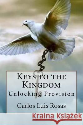 Keys to the Kingdom: Unlocking Provision Carlos Luis Rosa 9781977567970 Createspace Independent Publishing Platform - książka