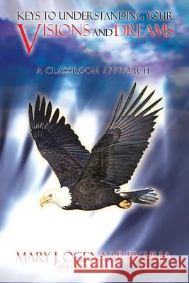 Keys to Understanding Your Visions and Dreams: A Classroom Approach Ogenaarekhua, Mary J. 9780974980218 To His Glory Publishing Company - książka