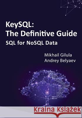 KeySQL The Definitive Guide: SQL for NoSQL Data Andrey Belyaev Mikhail Gilula 9781962997324 Bellevue Publishers - książka