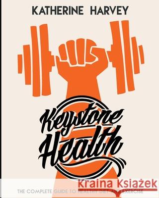 Keystone Health: The Complete Guide to Healthy Diet & Exercise Katherine Leigh Harvey Matt Williams Katherine Leigh Harvey 9781539194927 Createspace Independent Publishing Platform - książka