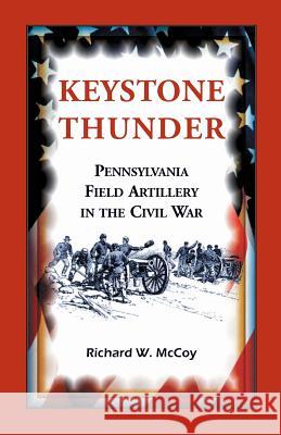 Keystone Thunder: Pennsylvania Field Artillery in the Civil War Richard W. McCoy 9780788453731 Heritage Books - książka