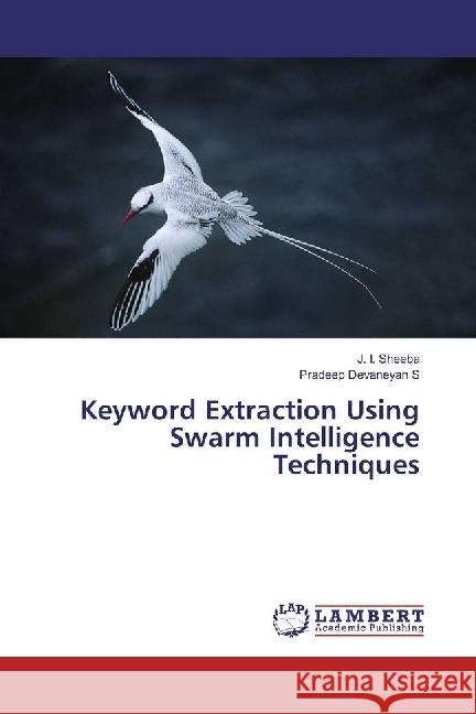 Keyword Extraction Using Swarm Intelligence Techniques Sheeba, J. I.; S, Pradeep Devaneyan 9783330037465 LAP Lambert Academic Publishing - książka