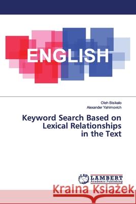 Keyword Search Based on Lexical Relationships in the Text Bisikalo, Oleh; Yahimovich, Alexander 9786200003140 LAP Lambert Academic Publishing - książka