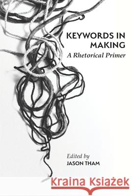 Keywords in Making: A Rhetorical Primer Jason Tham 9781643174808 Parlor Press - książka