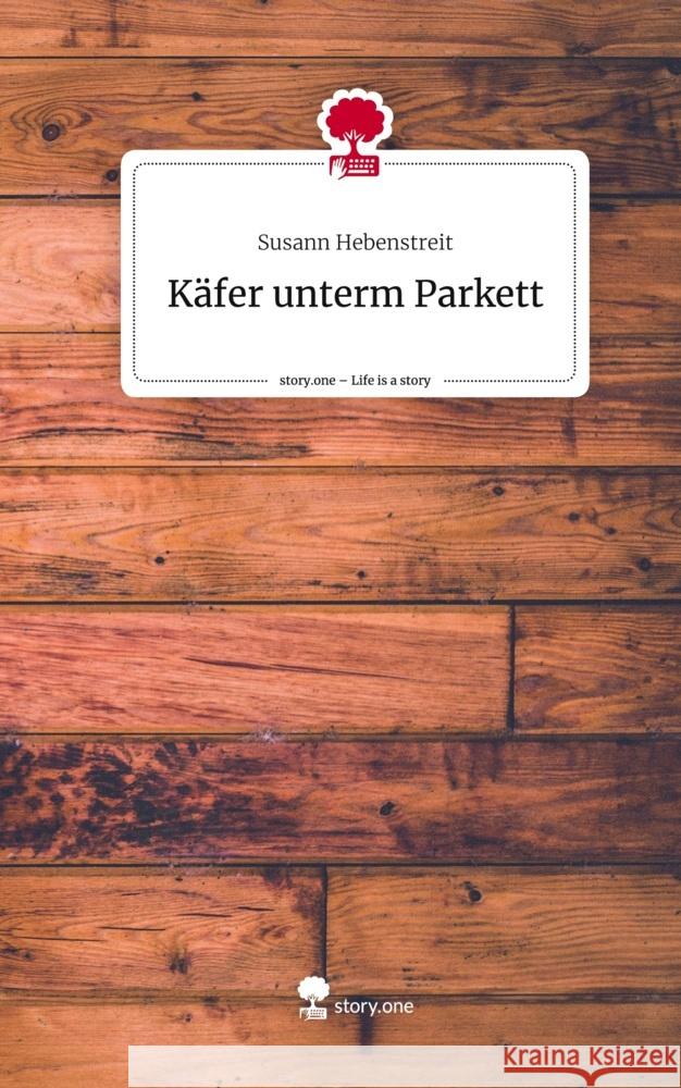 Käfer unterm Parkett. Life is a Story - story.one Hebenstreit, Susann 9783710857461 story.one publishing - książka