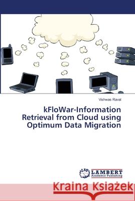 kFloWar-Information Retrieval from Cloud using Optimum Data Migration Raval, Vishwas 9786139968589 LAP Lambert Academic Publishing - książka