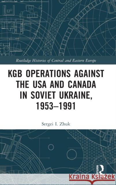 KGB Operations Against the USA and Canada in Soviet Ukraine, 1953-1991 Sergei I. Zhuk 9781032080123 Routledge - książka