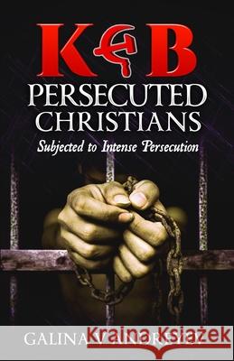 KGB Persecuted Christians: Subjected To Intense Persecution Andreyev, Galina V. 9781978031494 Createspace Independent Publishing Platform - książka
