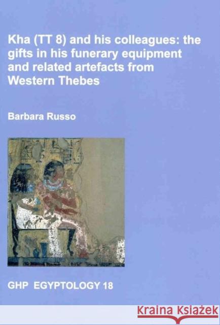 Kha (Tt8) and His Colleagues: The Gifts in His Funerary Equipment and Related Artefacts from Western Thebes Barbara Russo 9781906137281 Golden House Publications - książka