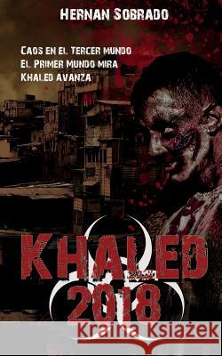 Khaled 2018: Caos en el Tercer Mundo. El Primer Mundo mira. Khaled avanza. Sobrado, Hernan 9781500974930 Createspace - książka