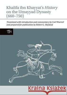 Khalifa ibn Khayyat's History on the Umayyad Dynasty (660–750) Robert G. Hoyland (Institute for Study of the Ancient World (United States)), Carl Wurtzel 9781781381748 Liverpool University Press - książka