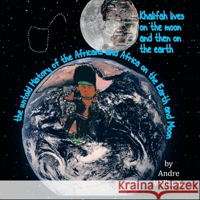 Khalifah Lives on the Moon and Than on the Earth: The Untold History of Africa and Africans on the Earth and Moon Andre Williams   9780578144917 Andre Williams - książka
