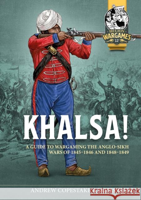 Khalsa!: A Guide to Wargaming the Anglo-Sikh Wars 1845-1846 and 1848-1849 James Main 9781804514900 Helion & Company - książka