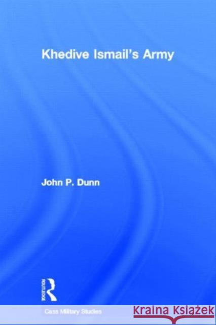 Khedive Ismail's Army John P. Dunn 9780714657042 Frank Cass Publishers - książka