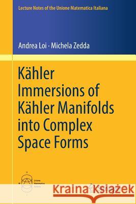 Kähler Immersions of Kähler Manifolds Into Complex Space Forms Loi, Andrea 9783319994826 Springer - książka