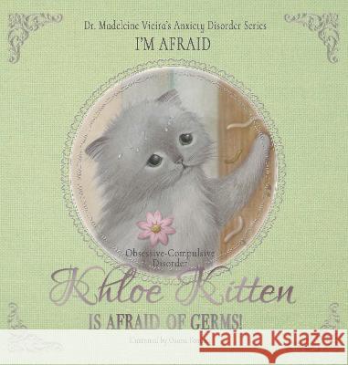 KHLOE KITTEN IS AFRAID OF GERMS! (Obsessive-Compulsive Disorder): I'm Afraid Madeleine Vieira 9781803813998 Grosvenor House Publishing Limited - książka