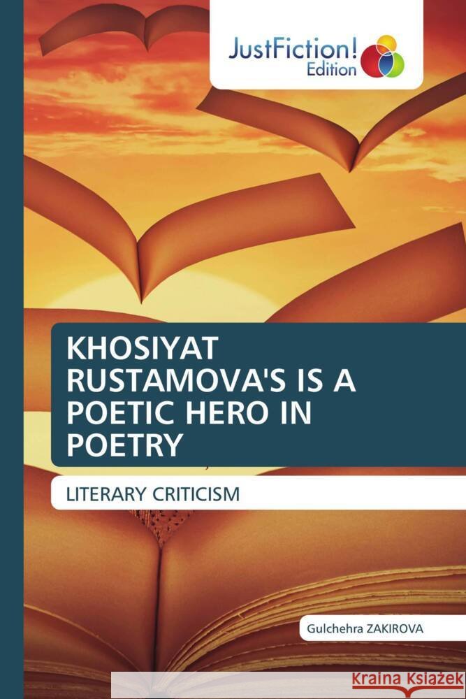 KHOSIYAT RUSTAMOVA'S IS A POETIC HERO IN POETRY ZAKIROVA, Gulchehra 9786206744634 JustFiction Edition - książka