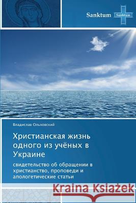 Khristianskaya Zhizn' Odnogo Iz Uchyenykh V Ukraine Ol'khovskiy Vladislav 9783848479344 Sanktum - książka