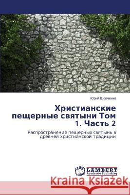 Khristianskie Peshchernye Svyatyni Tom 1. Chast' 2 Shevchenko Yuriy 9783848412075 LAP Lambert Academic Publishing - książka