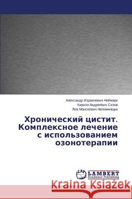 Khronicheskiy Tsistit. Kompleksnoe Lechenie S Ispol'zovaniem Ozonoterapii Neymark Aleksandr Izrailevich            Sizov Kirill Andreevich                  Nepomnyashchikh Lev Moiseevich 9783659303562 LAP Lambert Academic Publishing - książka