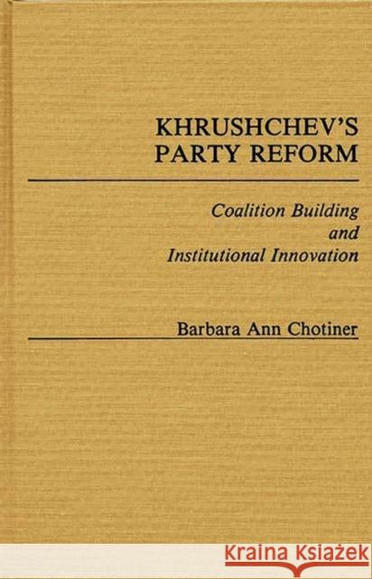 Khrushchev's Party Reform: Coalition Building and Institutional Innovation Chotiner, Barbara A. 9780313237300 Greenwood Press - książka