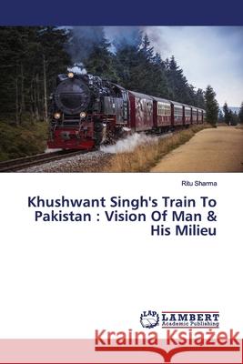 Khushwant Singh's Train To Pakistan: Vision Of Man & His Milieu Sharma, Ritu 9786139444670 LAP Lambert Academic Publishing - książka